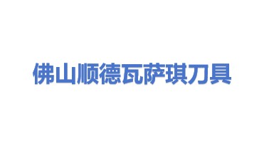 佛山市顺德区瓦萨琪刀具有限公司