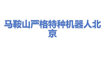 马鞍山严格特种机器人有限公司北京分公司