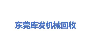 东莞市库发二手机械设备回收有限公司