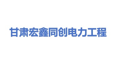 甘肃宏鑫同创电力工程有限责任公司