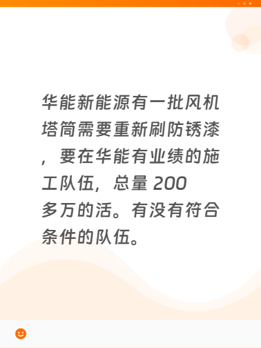 华能新能源有一批风机塔筒需要重新刷防锈漆，要在华能有业绩的施工队伍，总量200多万的活。有没有符合条件的队伍。