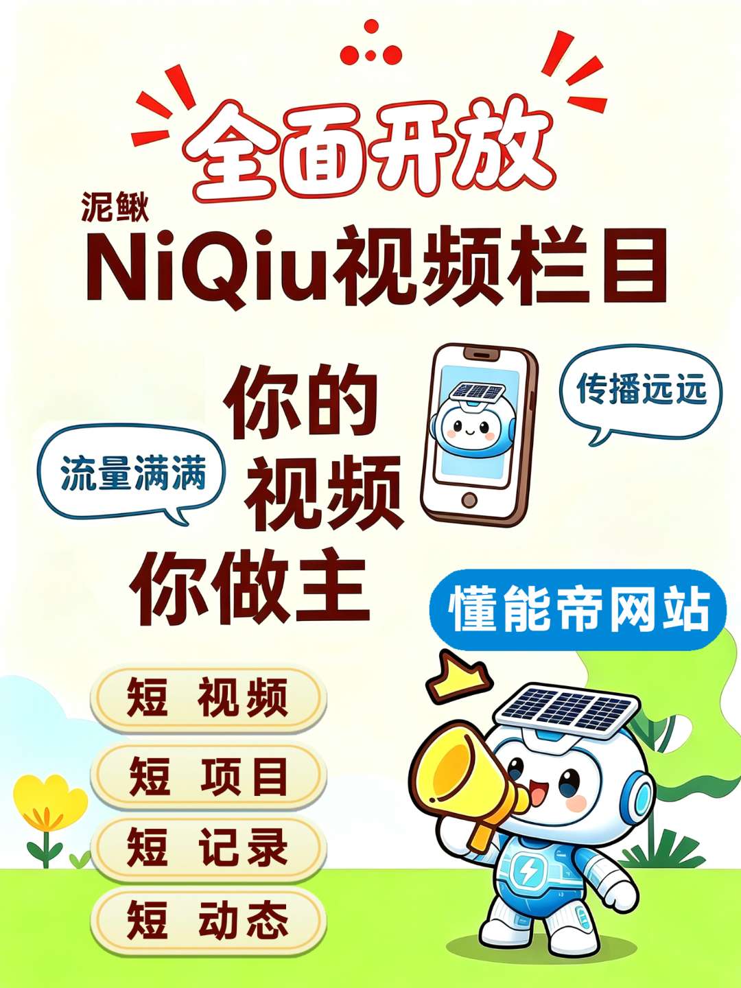 懂能帝网站
［NiQiu（泥鳅）］视频栏目
--- 全面开放了 ，你的视频你做主！
短 视频，
短 项目，
短 记录，
短 动态。
流量满满 传播远远